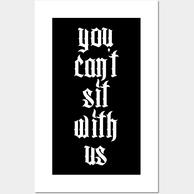 ∆∆ You Can't Sit With Us ∆∆ Wall Art by DankFutura